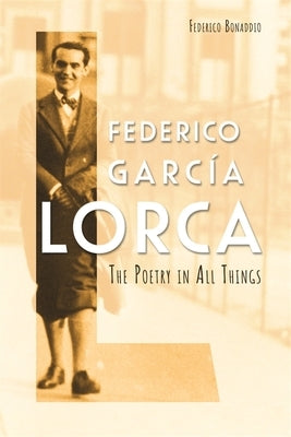 Federico García Lorca: The Poetry in All Things by Bonaddio, Federico