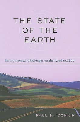 The State of the Earth: Environmental Challenges on the Road to 2100 by Conkin, Paul K.