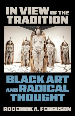 In View of the Tradition: Black Art and Radical Thought by Ferguson, Roderick