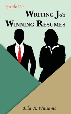 Guide To Writing Job Winning Resumes by Williams, Ella A.