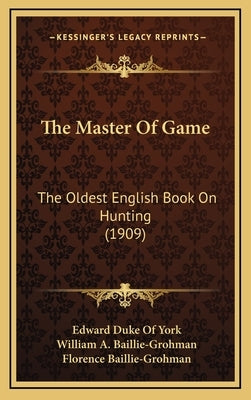 The Master of Game: The Oldest English Book on Hunting (1909) by York, Edward Duke of