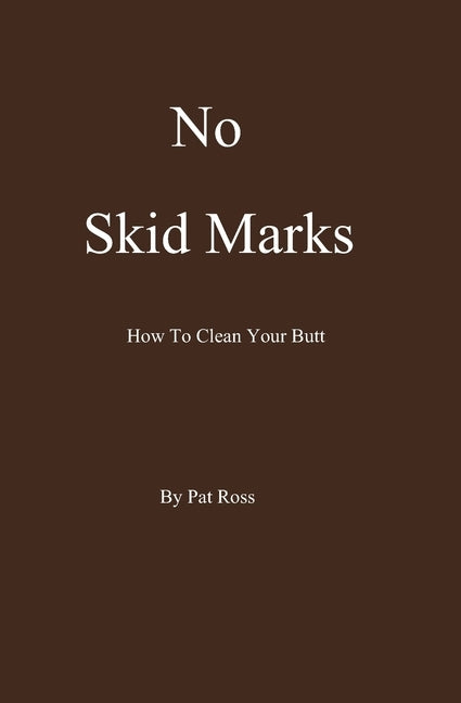 No Skid Marks: How To Clean Your Butt by Ross, Pat