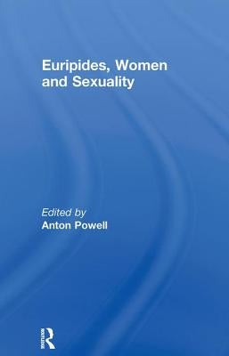 Euripides, Women and Sexuality by Powell, Anton