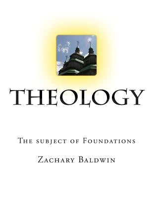 Theology: The subject of Foundations by Baldwin, Zachary D.