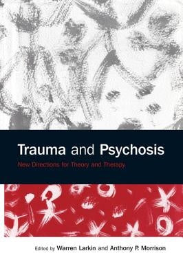 Trauma and Psychosis: New Directions for Theory and Therapy by Larkin, Warren