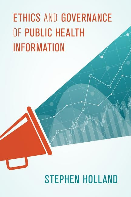 Ethics and Governance of Public Health Information by Holland, Stephen