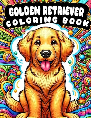 Golden Retriever Coloring book: Heartwarming Hues- Fill Your World with Warmth and Happiness as You Bring These Golden Beauties to Life! by Munoz, Rodolfo