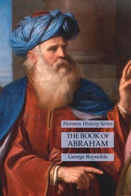The Book of Abraham: Mormon History Series by Reynolds, George