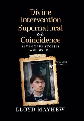 Divine Intervention Supernatural or Coincidence: Seven Supernatural True Stories by Mayhew, Lloyd