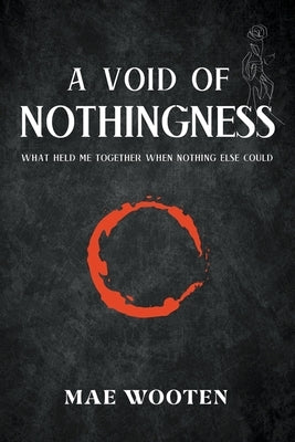 A Void of Nothingness: What held me together when nothing else could by Wooten, Mae