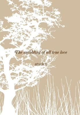 The unfolding of all true love stories by Fleming, Scott Ja