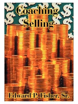 Coaching Selling: Focus on Projects That Will Make a Difference in Your Life by Fisher, Edward P., Sr.