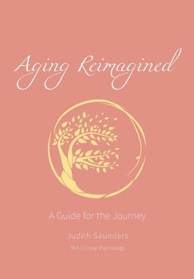 Aging Reimagined: A Guide for the Journey by Saunders, Judith