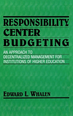 Responsibility Center Budgeting: An Approach to Decentralized Management for Institutions of Higher Education by Whalen, Edward L.