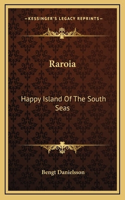 Raroia: Happy Island Of The South Seas by Danielsson, Bengt