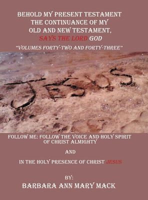 Behold My Present Testament: Follow Me: Follow the Voice and Holy Spirit of Christ Almighty and in the Holy Presence of Christ Jesus by Mack, Barbara Ann Mary
