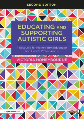 Educating and Supporting Autistic Girls: A Resource for Mainstream Education and Health Professionals by Honeybourne, Victoria