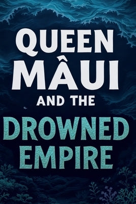 Queen Māui and the Drowned Empire - Polynesian-Inspired Post-Apocalypse Sea Adventure: Her Defiance Will Change the Seas Forever by Taylor, Sean