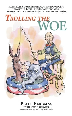Trolling the Woe - Illustrated Commentary, Comedy & Couplets from Radiofreeoz.com (hardback) by Bergman, Peter