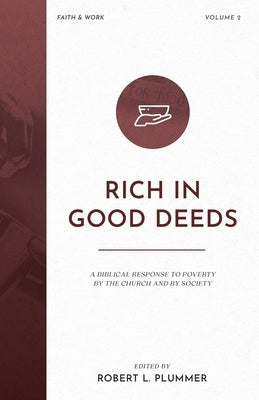 Rich in Good Deeds: A Biblical Response to Poverty by the Church and by Society by Plummer, Robert L.