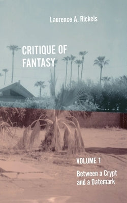 Critique of Fantasy, Vol. 1: Between a Crypt and a Datemark by Rickels, Laurence a.