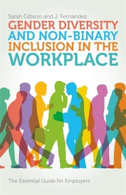 Gender Diversity and Non-Binary Inclusion in the Workplace: The Essential Guide for Employers by Gibson, Sarah