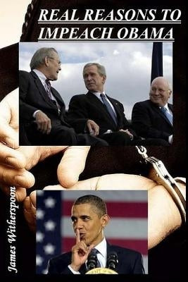 Real Reasons To Impeach Obama: There are real legitimate reasons for impeachment, and the Republicans know it.They won't use those reasons because th by Witherspoon, James Leon