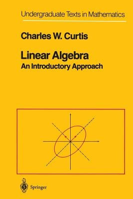 Linear Algebra: An Introductory Approach by Curtis, Charles W.