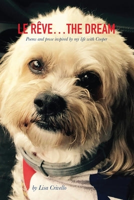 Le Rêve...The Dream: Poems and prose inspired by my life with Cooper by Crivello, Lisa