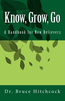 Know, Grow, Go: A Handbook for New Believers by Hitchcock, Bruce a.