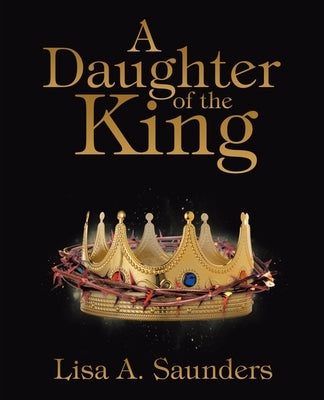 A Daughter of the King by Saunders, Lisa A.