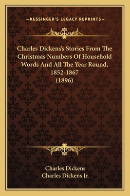 Charles Dickens's Stories From The Christmas Numbers Of Household Words And All The Year Round, 1852-1867 (1896) by Dickens, Charles