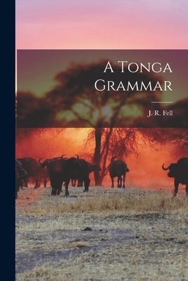 A Tonga Grammar by Fell, J. R.