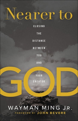 Nearer to God: Closing the Distance Between You and Your Creator by Ming, Wayman Jr.