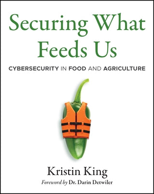Securing What Feeds Us: Cybersecurity in Food and Agriculture by King, Kristin