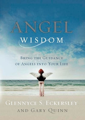Angel Wisdom: Angel Wisdom: Bring the Guidance of Angels into Your Life by Eckersley, Glennyce S.