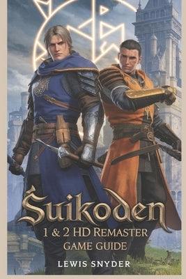 Suikoden 1 & 2 HD Remaster Game Guide: The Ultimate Walkthrough to Mastering Character Recruitment, Battles, and Secrets by Snyder, Lewis