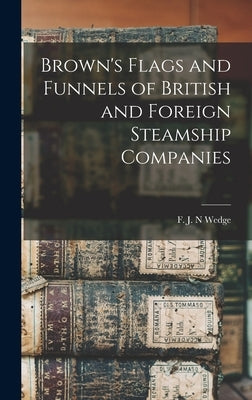Brown's Flags and Funnels of British and Foreign Steamship Companies by Wedge, F. J. N.