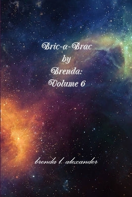 Bric-a-Brac by Brenda: Volume 6 by Alexander, Brenda