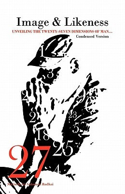 Image and Likeness: Unveiling the Twenty-Seven Dimensions of Man... Condensed Version by Badhai, Melinda Lis Solomon
