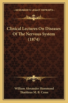 Clinical Lectures On Diseases Of The Nervous System (1874) by Hammond, William Alexander