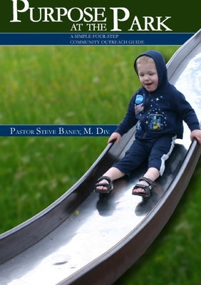 Purpose at the Park - A Simple Four-Step Community Outreach Guide by Baney, Steve