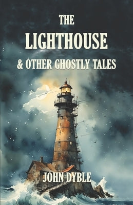 The Lighthouse & Other Ghostly Tales by Dyble, John