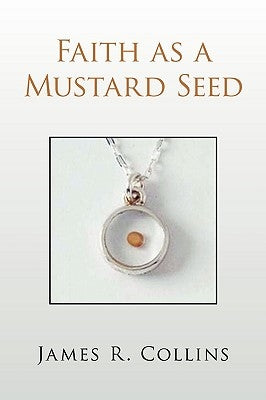 Faith as a Mustard Seed by Collins, James R.