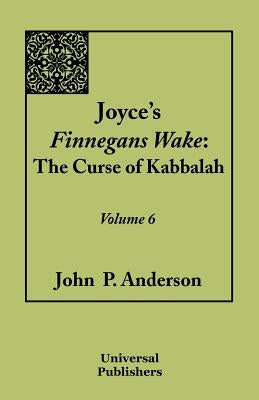 Joyce's Finnegans Wake: The Curse of Kabbalah Volume 6 by Anderson, John P.