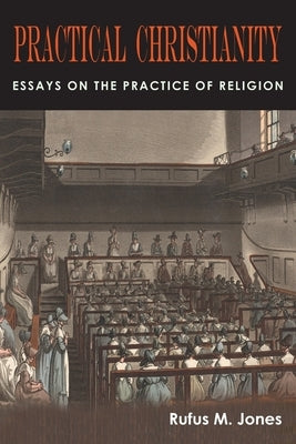 Practical Christianity: Essays on the Practice of Religion by Jones, Rufus M.