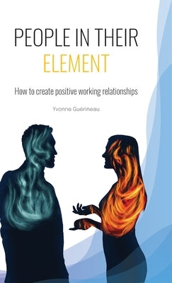 People in Their Element: How to create positive working relationships by Gu駻ineau, Yvonne