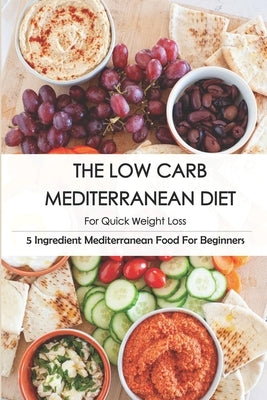 The Low Carb Mediterranean Diet For Quick Weight Loss_ 5 Ingredient Mediterranean Food For Beginners: 30-Minute Mediterranean Diet Cookbook by Bucker, Elfriede