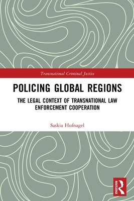 Policing Global Regions: The Legal Context of Transnational Law Enforcement Cooperation by Hufnagel, Saskia Maria