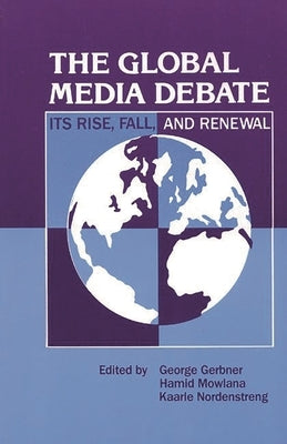 The Global Media Debate: Its Rise, Fall and Renewal by Gerbner, George